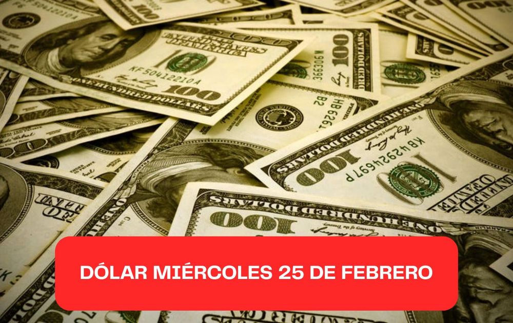 Dólar miércoles 25 de febrero 2026.